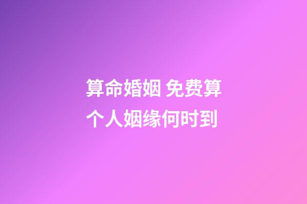 算命婚姻 免费算个人姻缘何时到